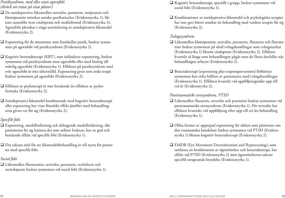 q Exponering för de situationer som framkallar panik, lindrar symtomen på agorafobi vid paniksyndrom (Evidensstyrka 2).