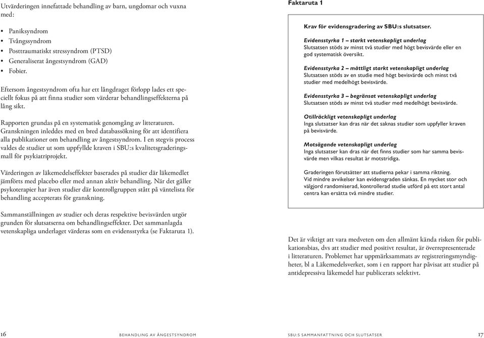 Rapporten grundas på en systematisk genomgång av litteraturen. Granskningen inleddes med en bred databassökning för att identifiera alla publikationer om behandling av ångestsyndrom.