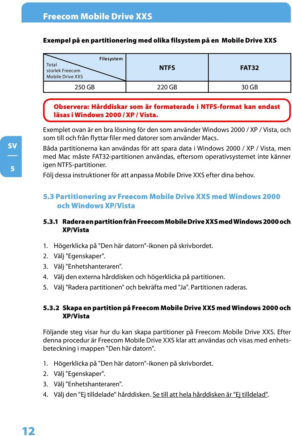 5 Exemplet ovan är en bra lösning för den som använder Windows 2000 / XP / Vista, och som till och från flyttar filer med datorer som använder Macs.