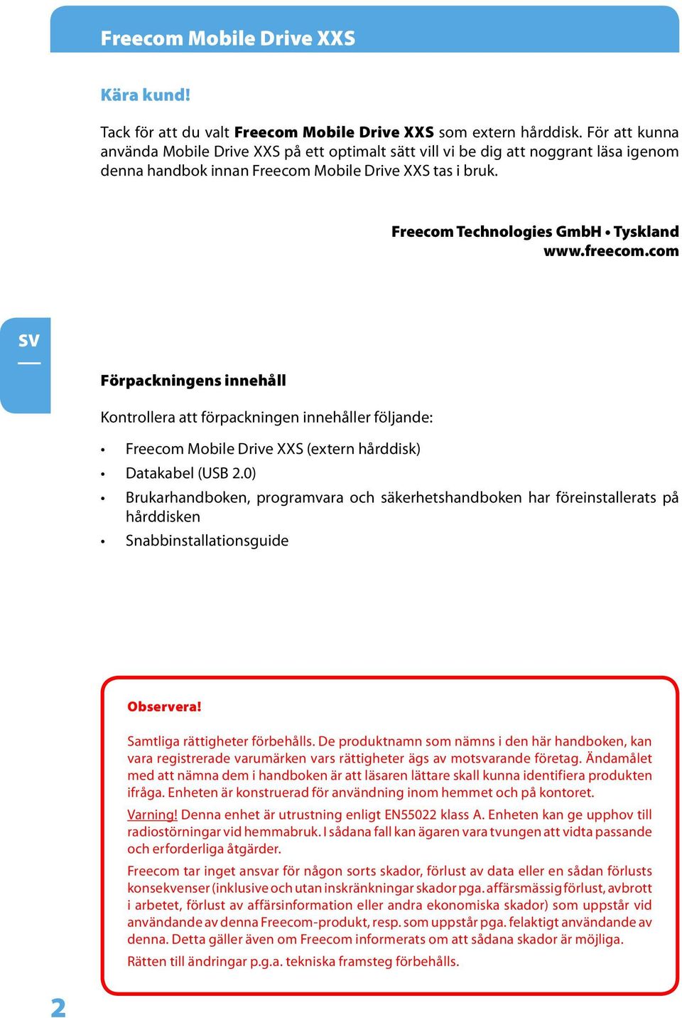 freecom.com Förpackningens innehåll Kontrollera att förpackningen innehåller följande: Freecom Mobile Drive XXS (extern hårddisk) Datakabel (USB 2.