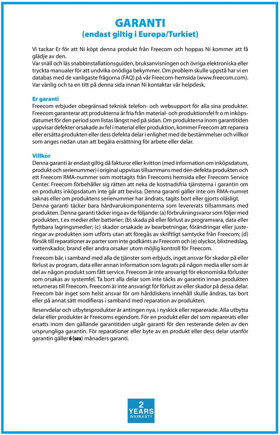 Om problem skulle uppstå har vi en databas med de vanligaste frågorna (FAQ) på vår Freecom-hemsida (www.freecom.com). Var vänlig och ta en titt på denna sida innan Ni kontaktar vår helpdesk.