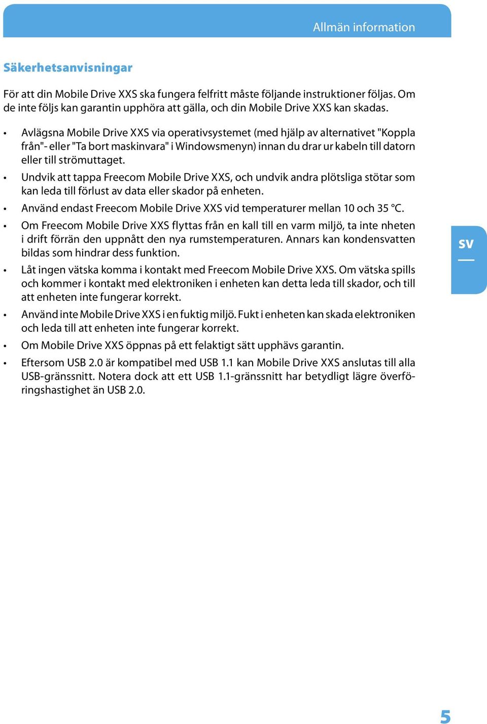 Avlägsna Mobile Drive XXS via operativsystemet (med hjälp av alternativet "Koppla från"- eller "Ta bort maskinvara" i Windowsmenyn) innan du drar ur kabeln till datorn eller till strömuttaget.