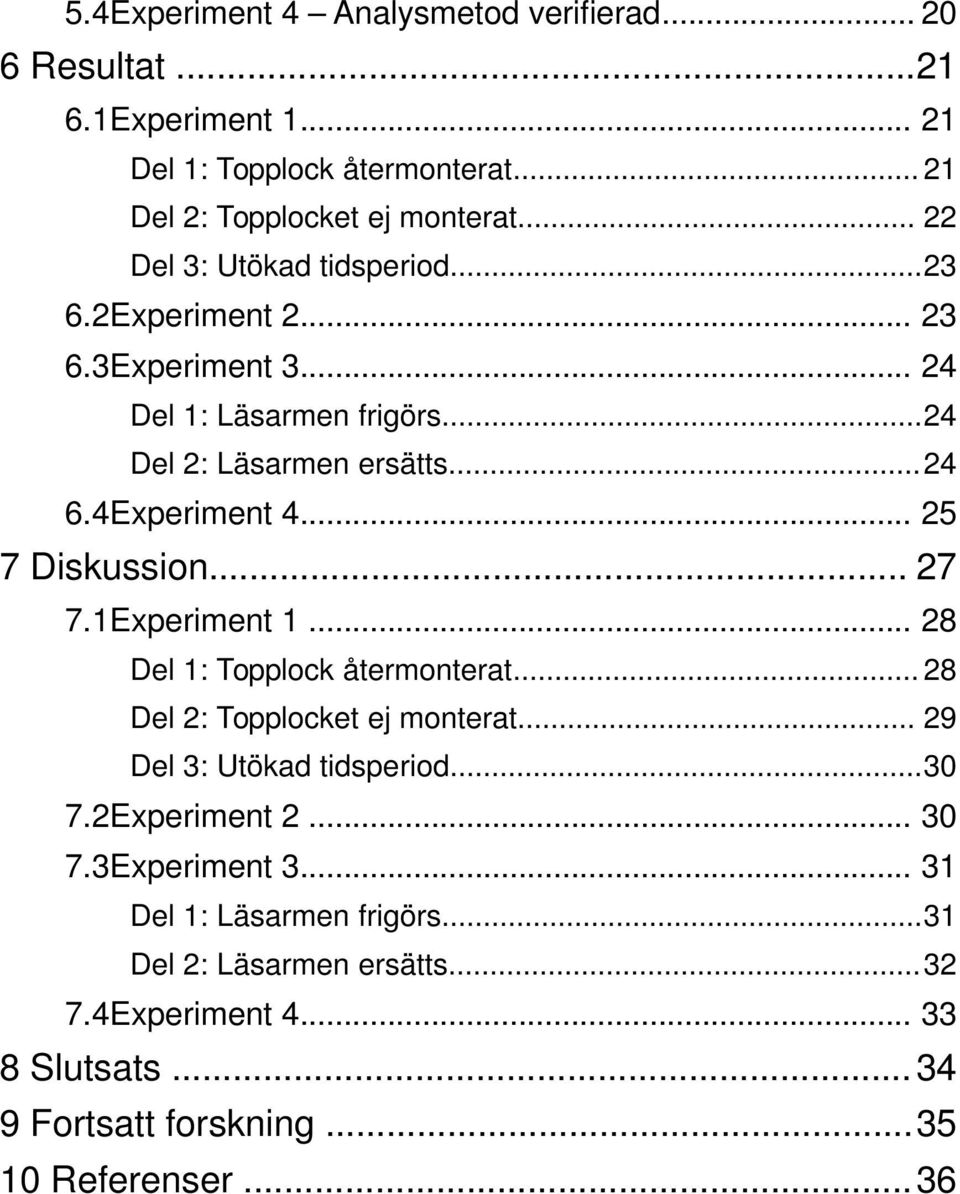 .. 25 7 Diskussion... 27 7.1Experiment 1... 28 Del 1: Topplock återmonterat... 28 Del 2: Topplocket ej monterat... 29 Del 3: Utökad tidsperiod...30 7.