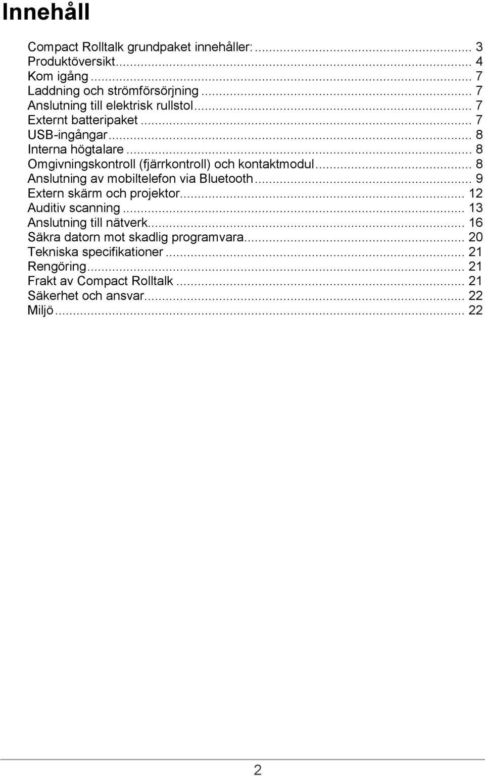 .. 8 Omgivningskontroll (fjärrkontroll) och kontaktmodul... 8 Anslutning av mobiltelefon via Bluetooth... 9 Extern skärm och projektor.