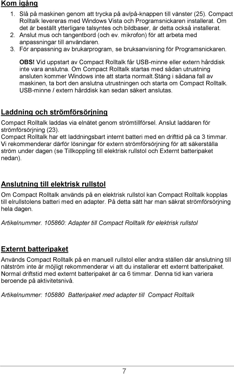 För anpassning av brukarprogram, se bruksanvisning för Programsnickaren. OBS! Vid uppstart av Compact Rolltalk får USB-minne eller extern hårddisk inte vara anslutna.