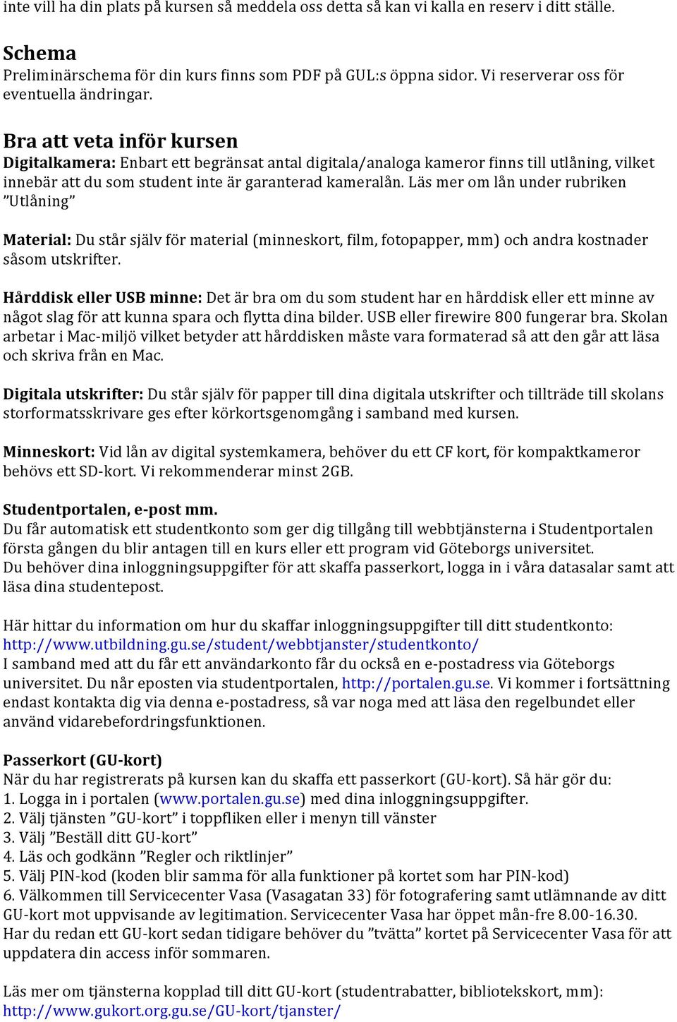 Bra att veta inför kursen Digitalkamera: Enbart ett begränsat antal digitala/analoga kameror finns till utlåning, vilket innebär att du som student inte är garanterad kameralån.