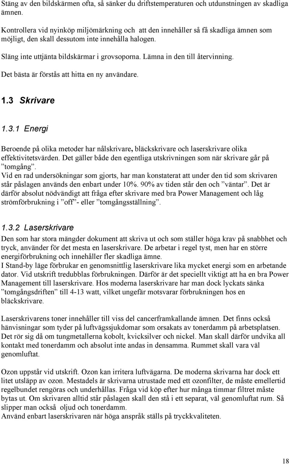 Lämna in den till återvinning. Det bästa är förstås att hitta en ny användare. 1.3 Skrivare 1.3.1 Energi Beroende på olika metoder har nålskrivare, bläckskrivare och laserskrivare olika effektivitetsvärden.