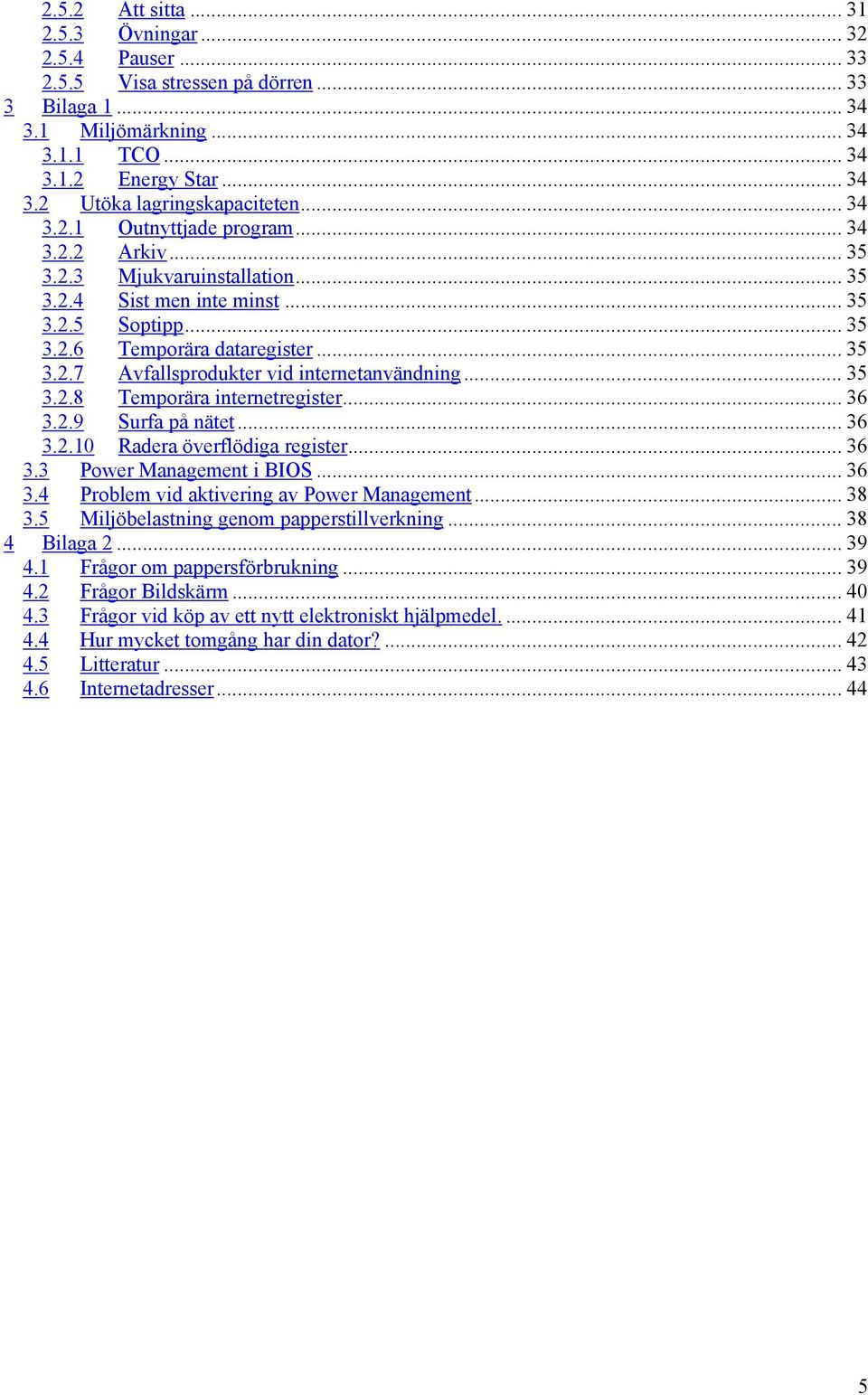 .. 35 3.2.8 Temporära internetregister... 36 3.2.9 Surfa på nätet... 36 3.2.10 Radera överflödiga register... 36 3.3 Power Management i BIOS... 36 3.4 Problem vid aktivering av Power Management... 38 3.