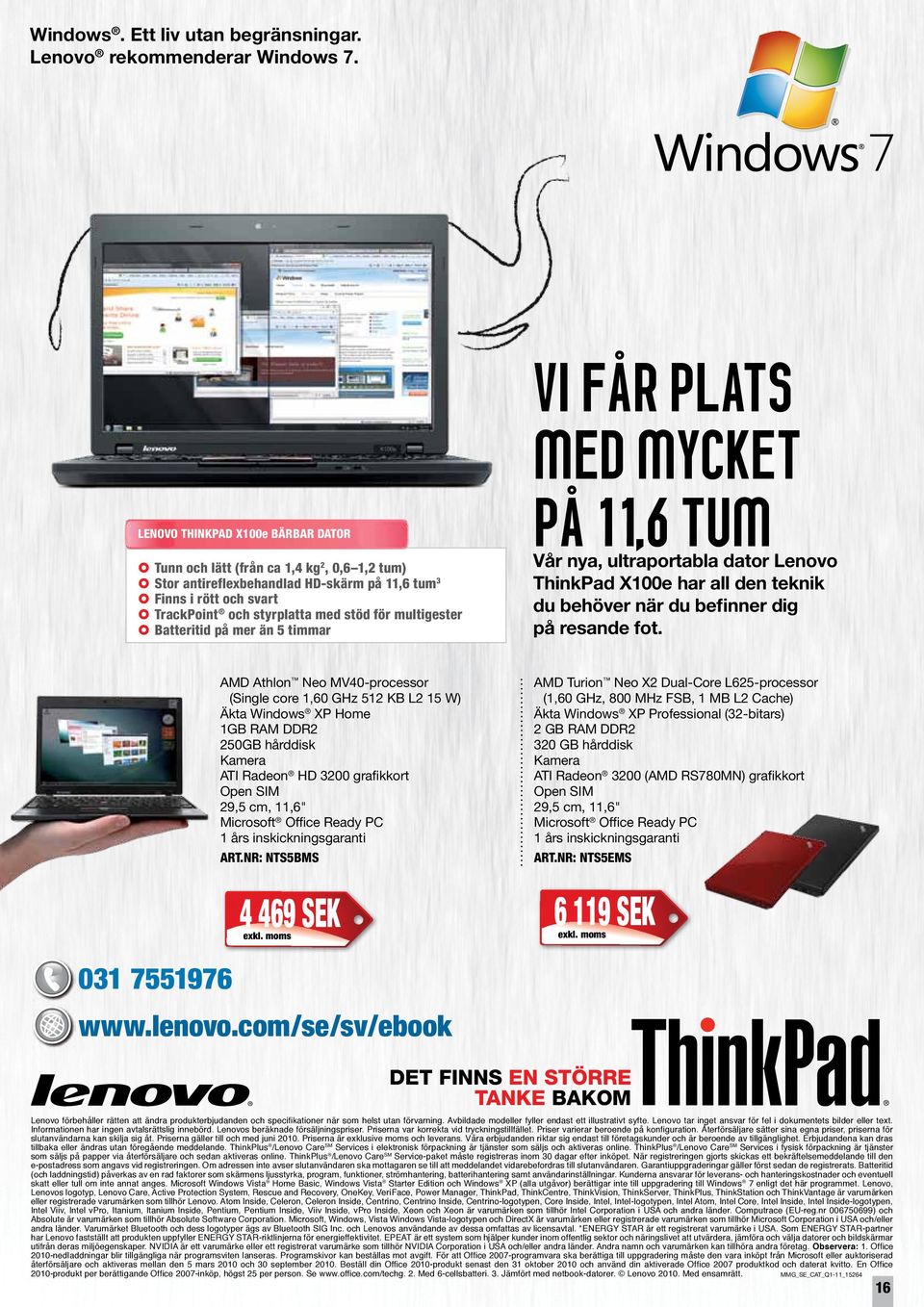 multigester Batteritid på mer än 5 timmar vi får plats med mycket på 11,6 tum Vår nya, ultraportabla dator Lenovo ThinkPad X100e har all den teknik du behöver när du befinner dig på resande fot.