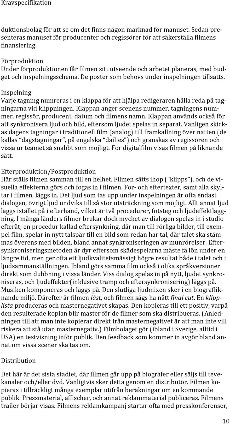 Inspelning Varje tagning numreras i en klappa för att hjälpa redigeraren hålla reda på tagningarna vid klippningen.