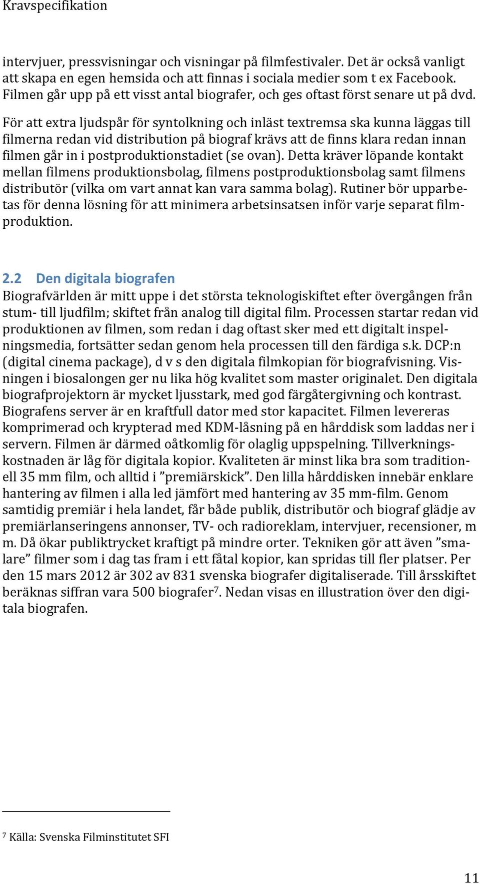 För att extra ljudspår för syntolkning och inläst textremsa ska kunna läggas till filmerna redan vid distribution på biograf krävs att de finns klara redan innan filmen går in i postproduktionstadiet