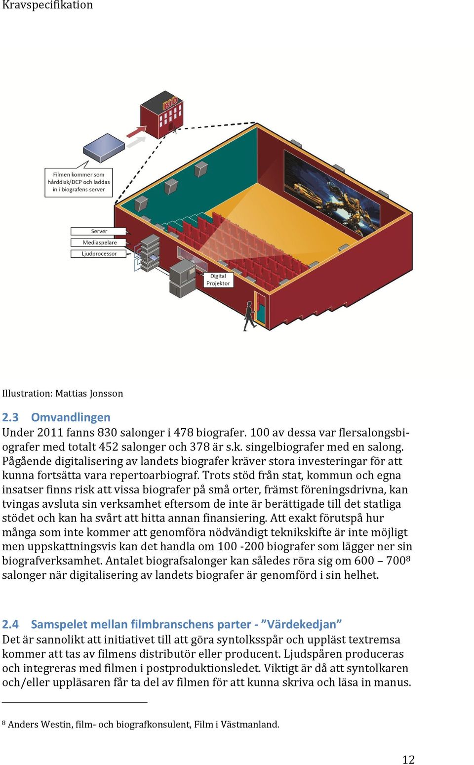 Trots stöd från stat, kommun och egna insatser finns risk att vissa biografer på små orter, främst föreningsdrivna, kan tvingas avsluta sin verksamhet eftersom de inte är berättigade till det