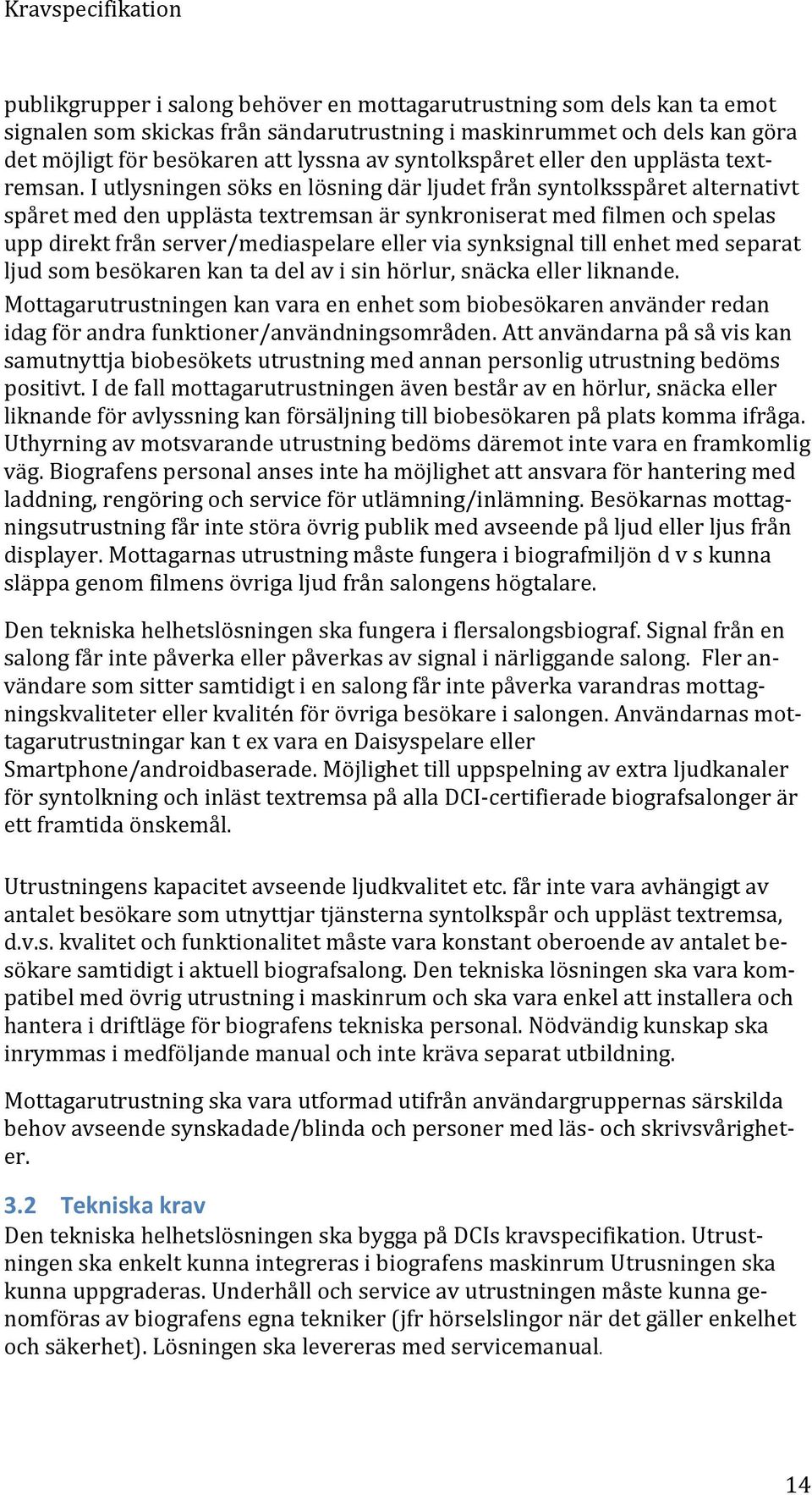 I utlysningen söks en lösning där ljudet från syntolksspåret alternativt spåret med den upplästa textremsan är synkroniserat med filmen och spelas upp direkt från server/mediaspelare eller via