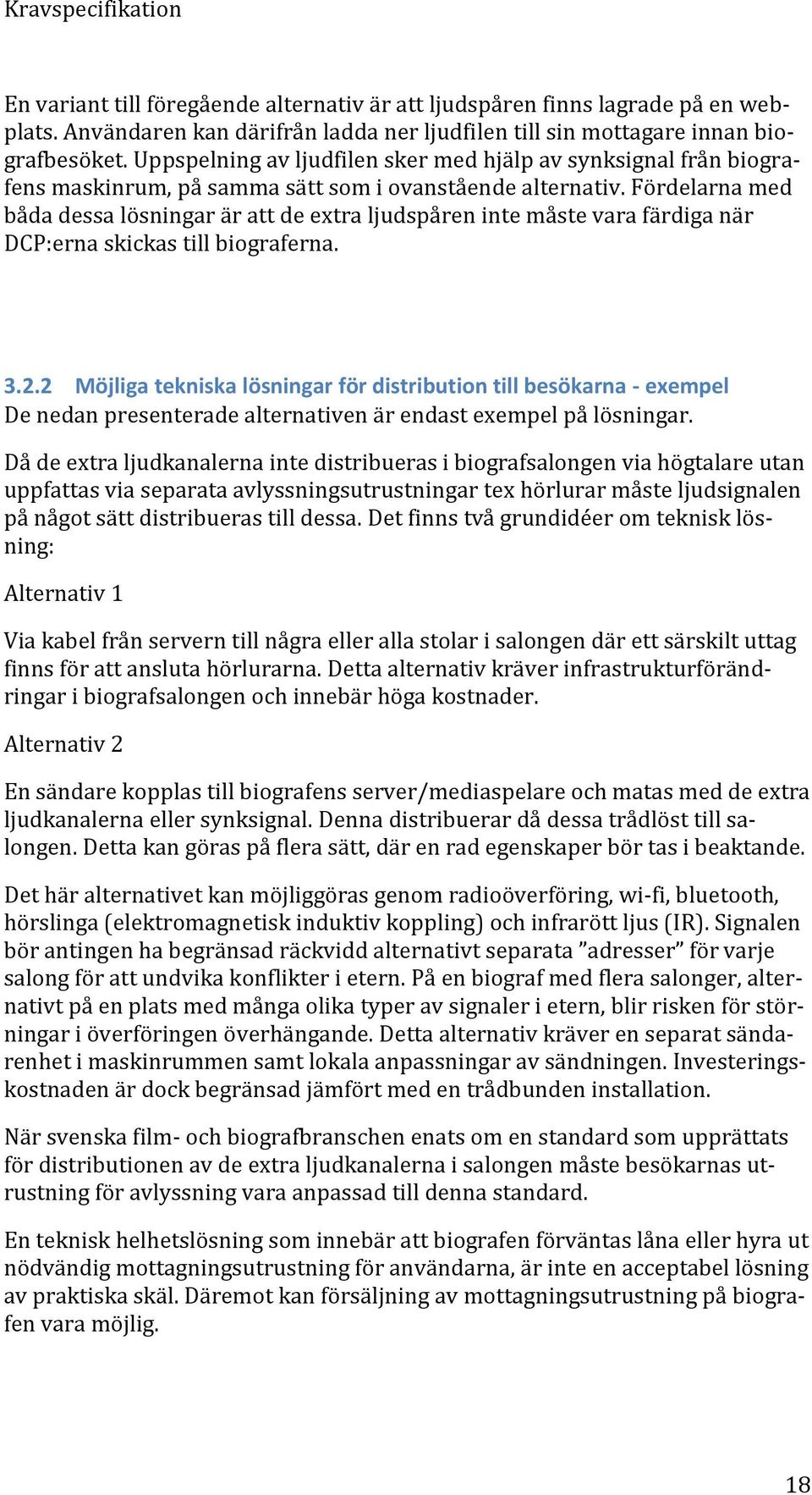 Fördelarna med båda dessa lösningar är att de extra ljudspåren inte måste vara färdiga när DCP:erna skickas till biograferna. 3.2.