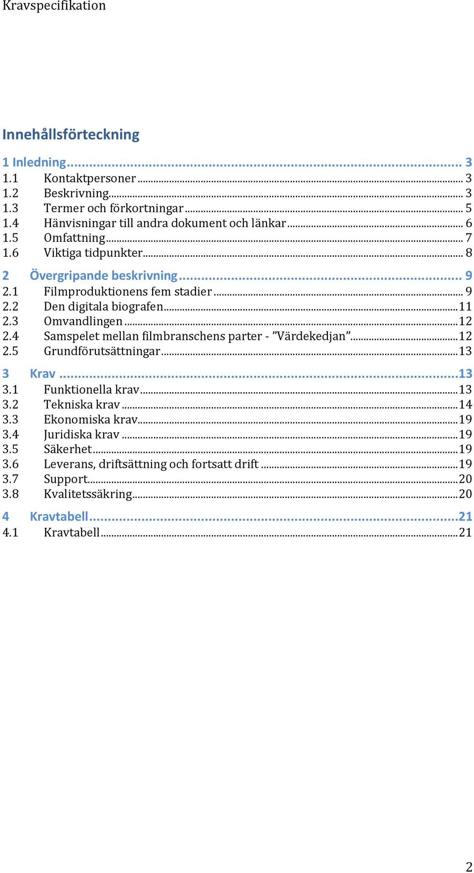 4 Samspelet mellan filmbranschens parter - Värdekedjan... 12 2.5 Grundförutsättningar... 13 3 Krav...13 3.1 Funktionella krav... 13 3.2 Tekniska krav... 14 3.3 Ekonomiska krav.