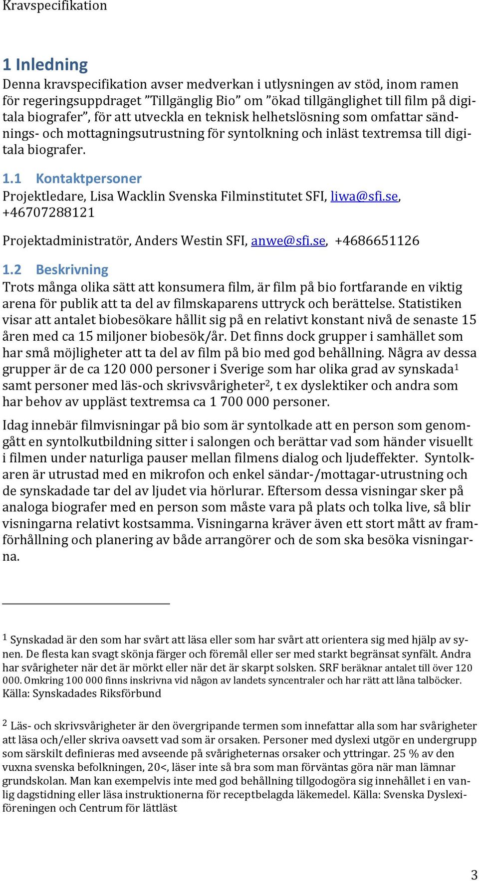 1 Kontaktpersoner Projektledare, Lisa Wacklin Svenska Filminstitutet SFI, liwa@sfi.se, +46707288121 Projektadministratör, Anders Westin SFI, anwe@sfi.se, +4686651126 1.