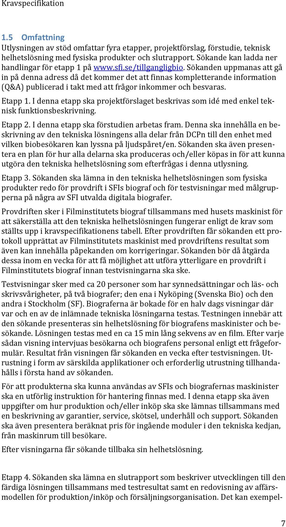 I denna etapp ska projektförslaget beskrivas som idé med enkel teknisk funktionsbeskrivning. Etapp 2. I denna etapp ska förstudien arbetas fram.
