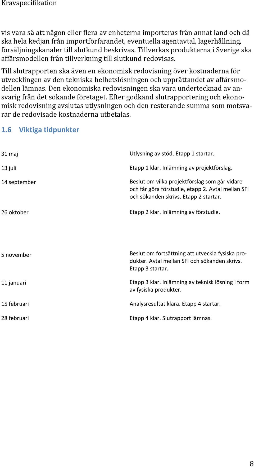 Till slutrapporten ska även en ekonomisk redovisning över kostnaderna för utvecklingen av den tekniska helhetslösningen och upprättandet av affärsmodellen lämnas.