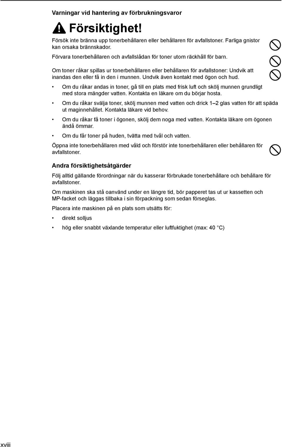 Undvik även kontakt med ögon och hud. Om du råkar andas in toner, gå till en plats med frisk luft och skölj munnen grundligt med stora mängder vatten. Kontakta en läkare om du börjar hosta.