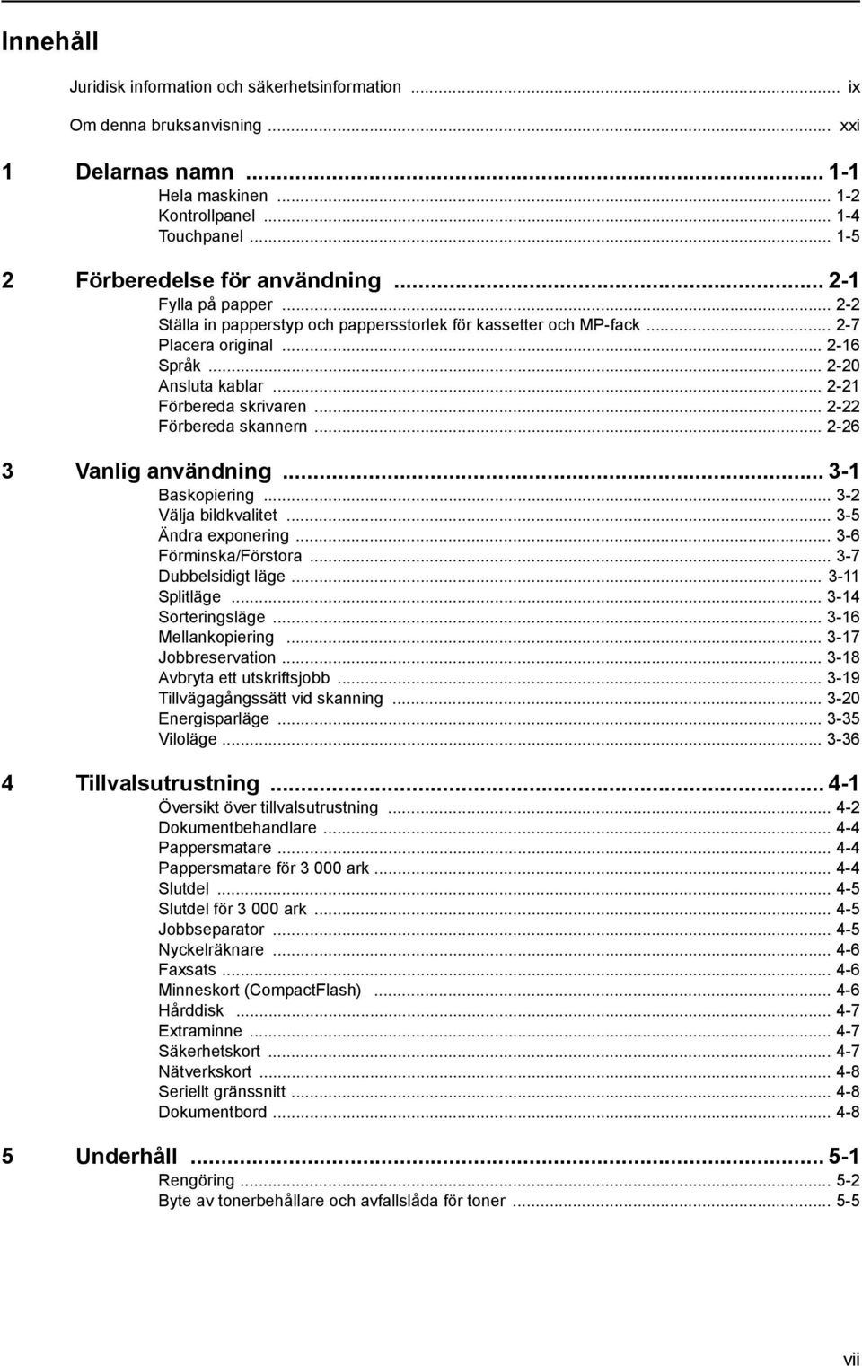 .. 2-21 Förbereda skrivaren... 2-22 Förbereda skannern... 2-26 3 Vanlig användning... 3-1 Baskopiering... 3-2 Välja bildkvalitet... 3-5 Ändra exponering... 3-6 Förminska/Förstora.