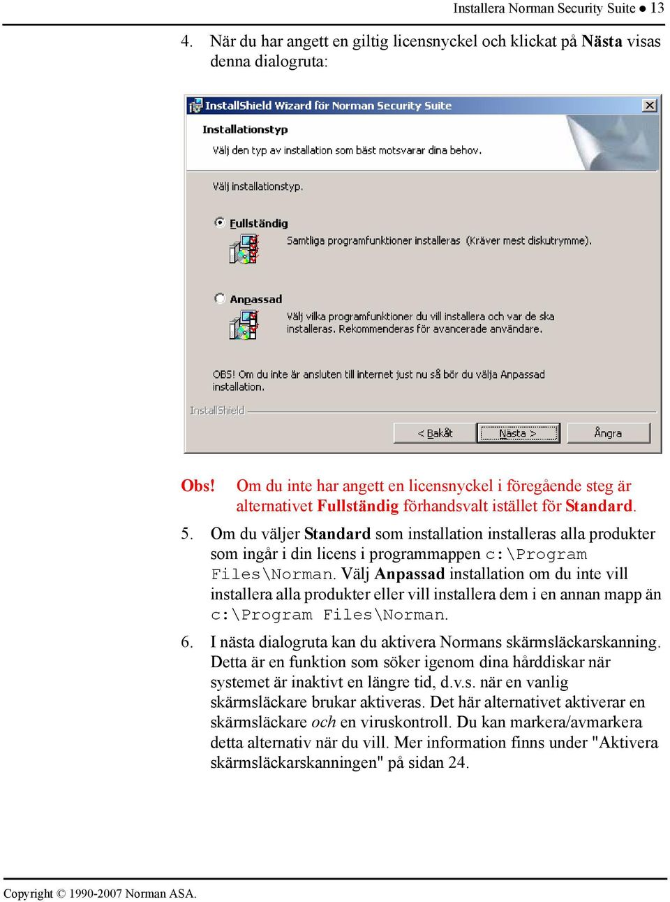 Om du väljer Standard som installation installeras alla produkter som ingår i din licens i programmappen c:\program Files\Norman.