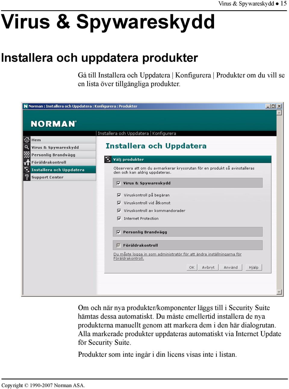 Om och när nya produkter/komponenter läggs till i Security Suite hämtas dessa automatiskt.