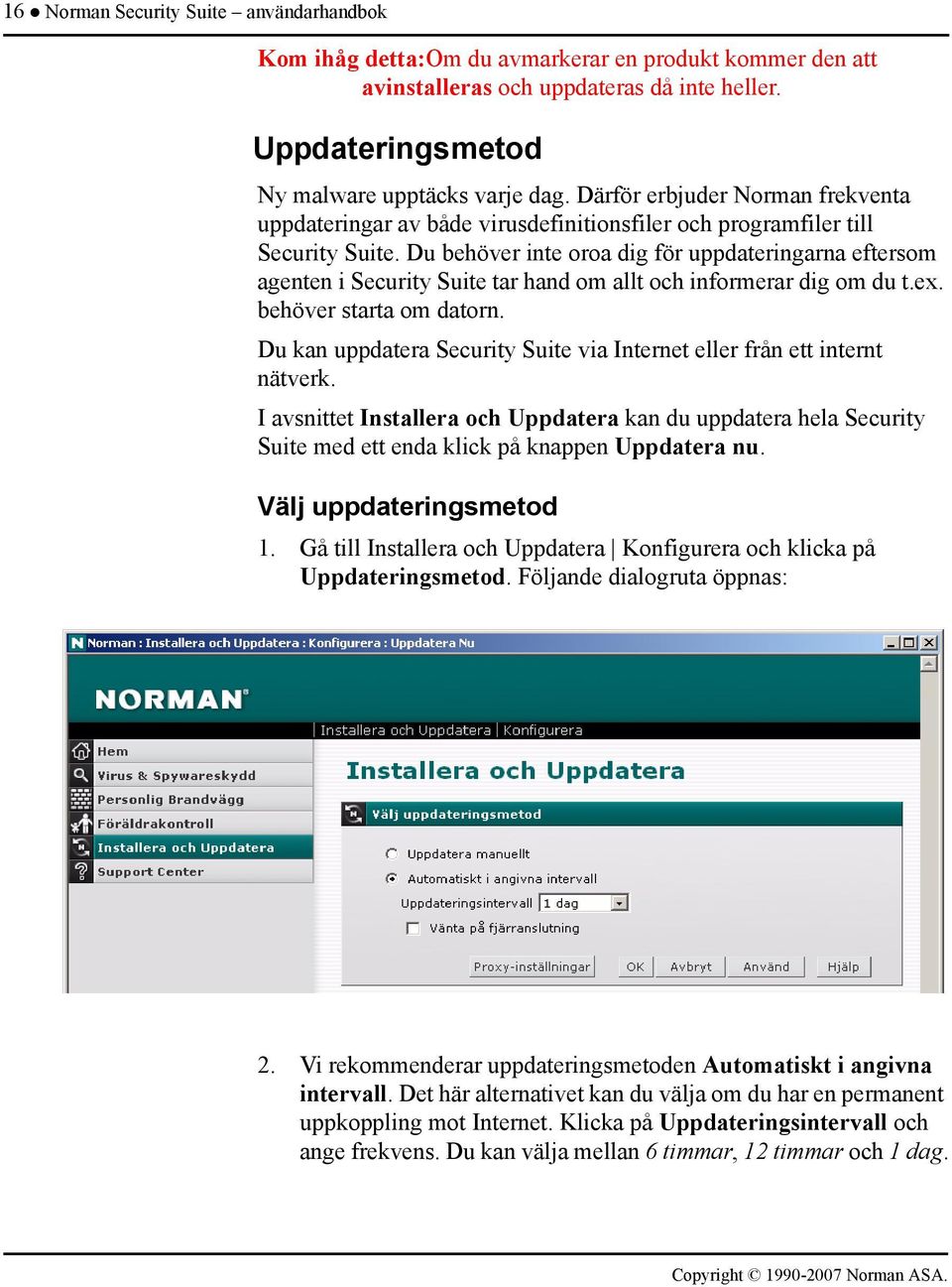 Du behöver inte oroa dig för uppdateringarna eftersom agenten i Security Suite tar hand om allt och informerar dig om du t.ex. behöver starta om datorn.