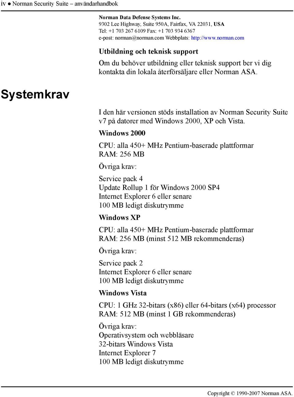 norman.com Webbplats: http://www.norman.com Utbildning och teknisk support Om du behöver utbildning eller teknisk support ber vi dig kontakta din lokala återförsäljare eller Norman ASA.