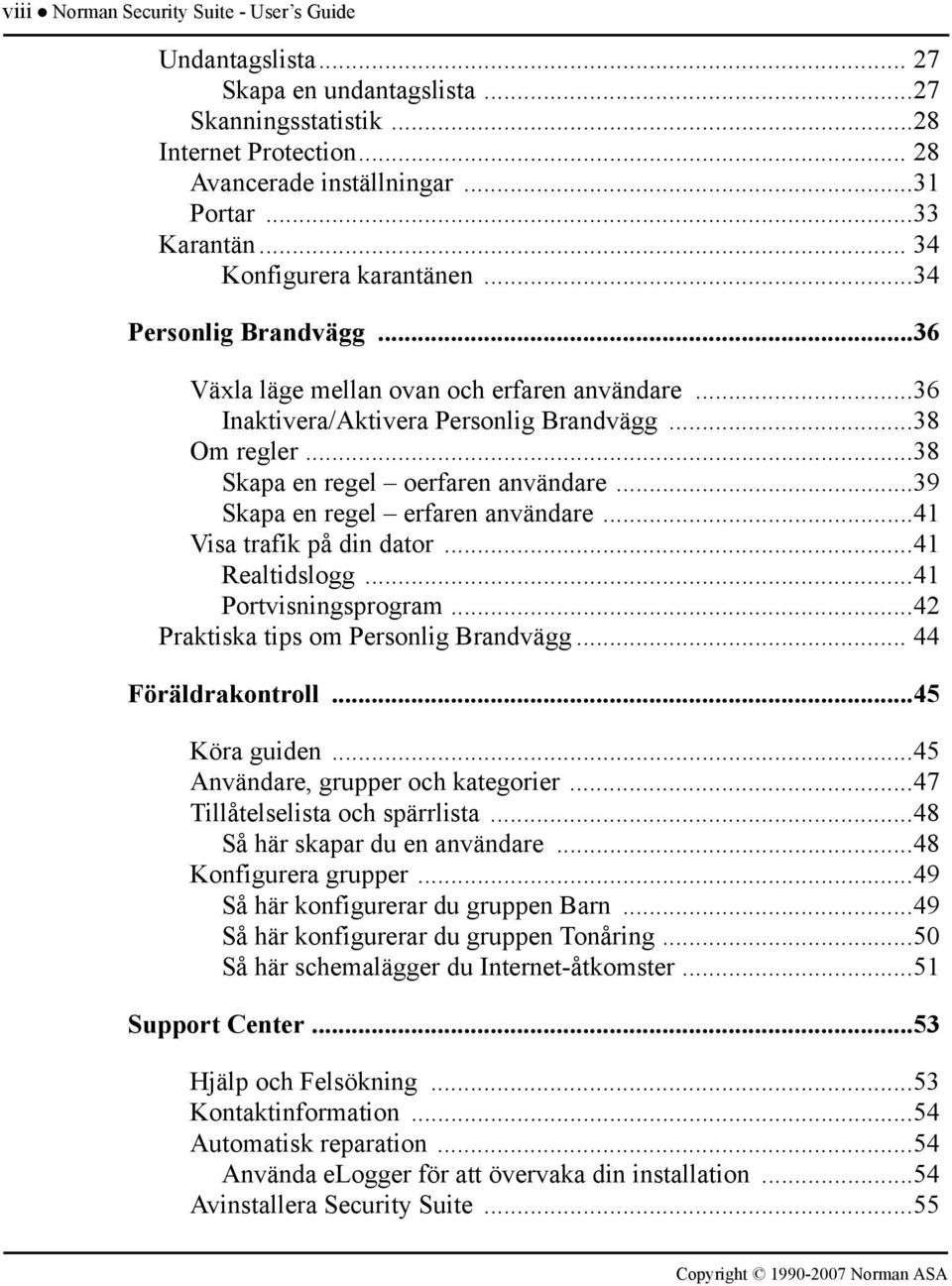 ..38 Skapa en regel oerfaren användare...39 Skapa en regel erfaren användare...41 Visa trafik på din dator...41 Realtidslogg...41 Portvisningsprogram...42 Praktiska tips om Personlig Brandvägg.