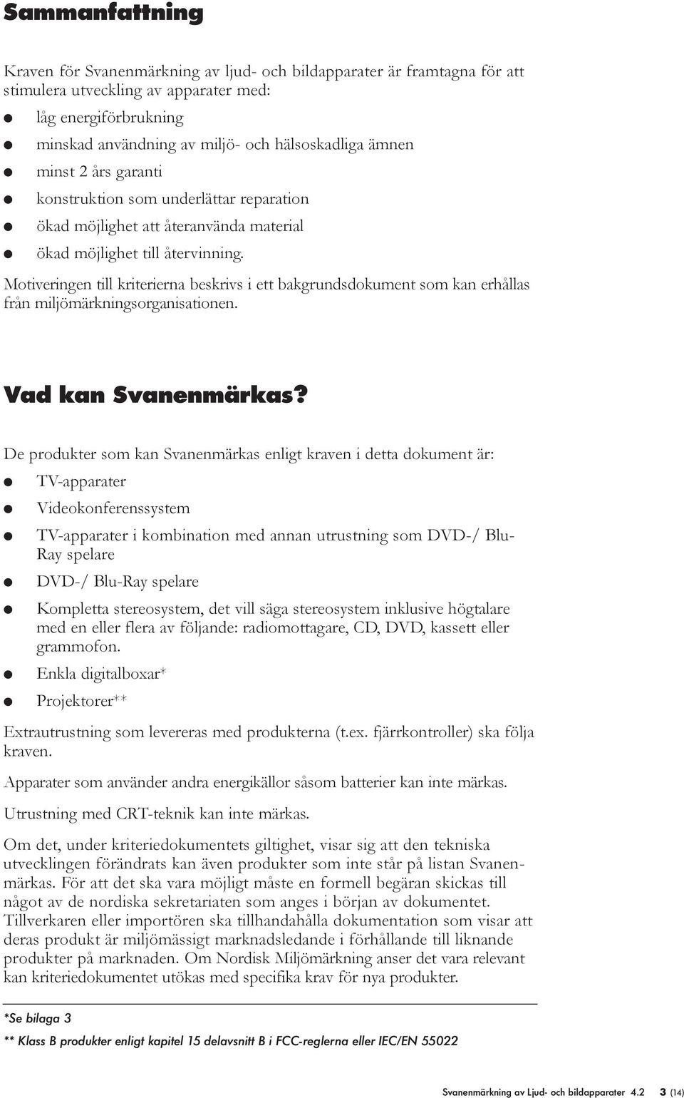 Motiveringen ti kriterierna beskrivs i ett bakgrundsdokument som kan erhåas från mijömärkningsorganisationen. Vad kan Svanenmärkas?