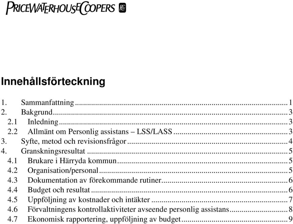 ..5 4.3 Dokumentation av förekommande rutiner...6 4.4 Budget och resultat...6 4.5 Uppföljning av kostnader och intäkter...7 4.