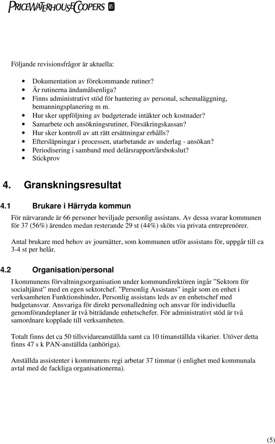 Eftersläpningar i processen, utarbetande av underlag - ansökan? Periodisering i samband med delårsrapport/årsbokslut? Stickprov 4. Granskningsresultat 4.