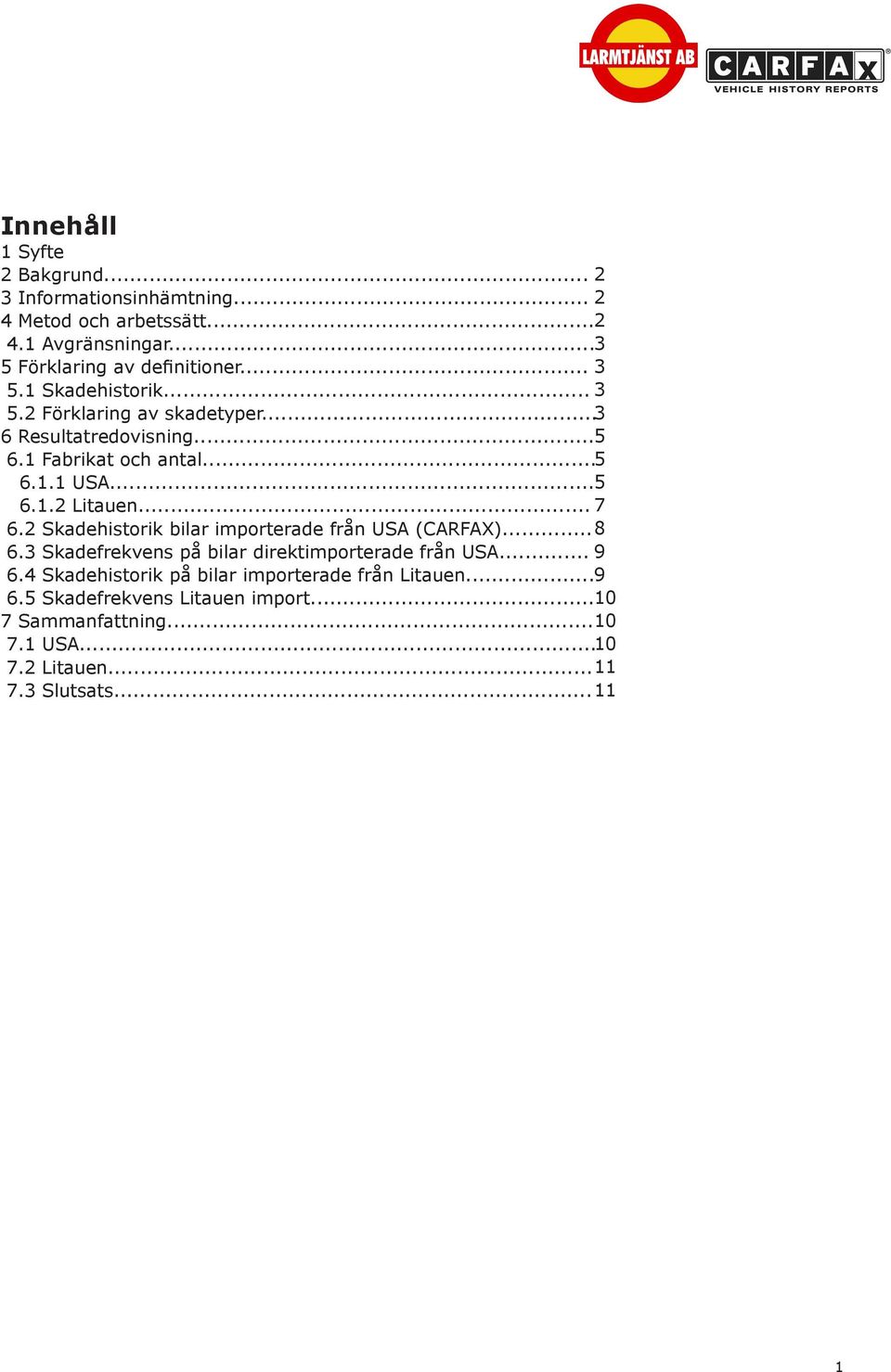 .. 7 6.2 Skadehistorik bilar importerade från USA (CARFAX)... 8 6.3 Skadefrekvens på bilar direktimporterade från USA... 9 6.