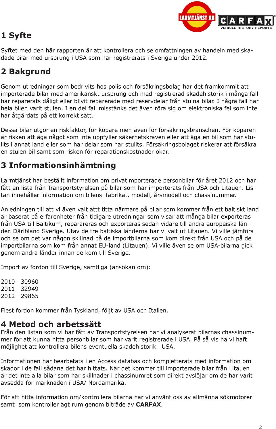 reparerats dåligt eller blivit reparerade med reservdelar från stulna bilar. I några fall har hela bilen varit stulen.