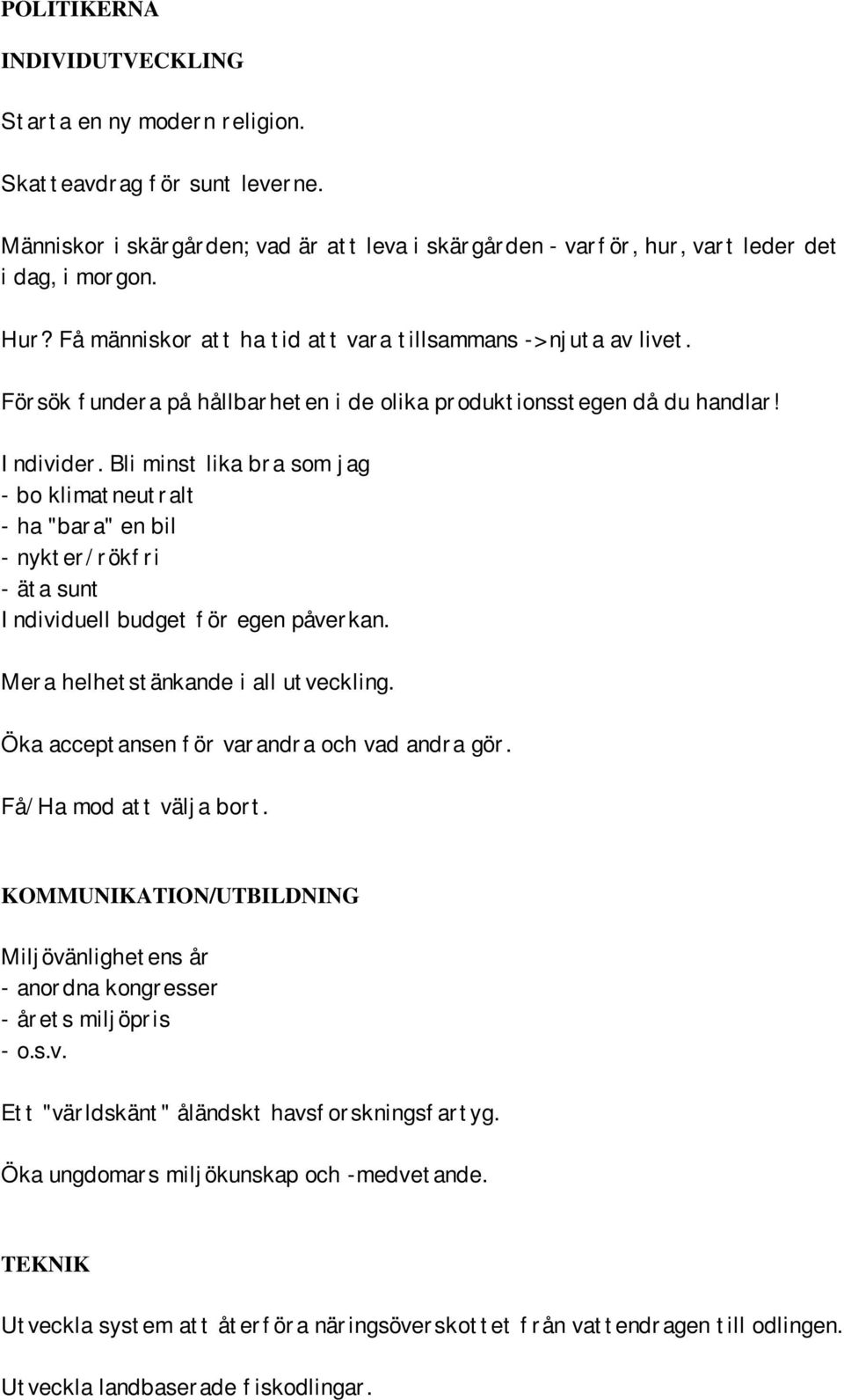 Bli minst lika bra som jag - bo klimatneutralt - ha "bara" en bil - nykter/rökfri - äta sunt Individuell budget för egen påverkan. Mera helhetstänkande i all utveckling.