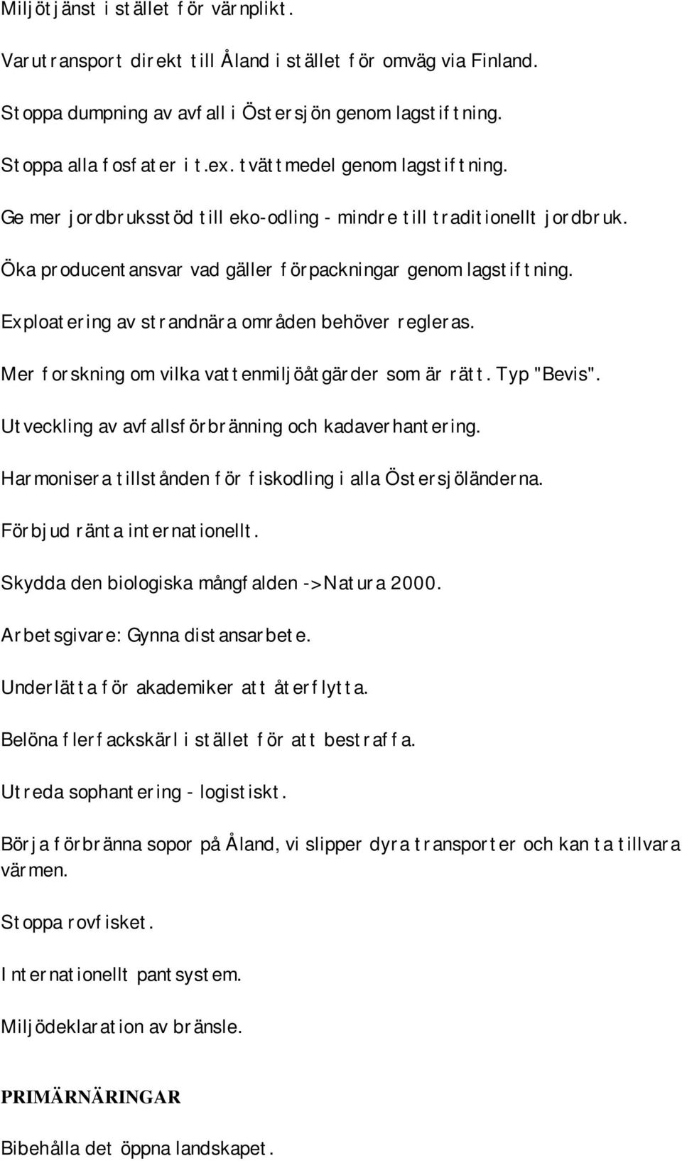 Exploatering av strandnära områden behöver regleras. Mer forskning om vilka vattenmiljöåtgärder som är rätt. Typ "Bevis". Utveckling av avfallsförbränning och kadaverhantering.