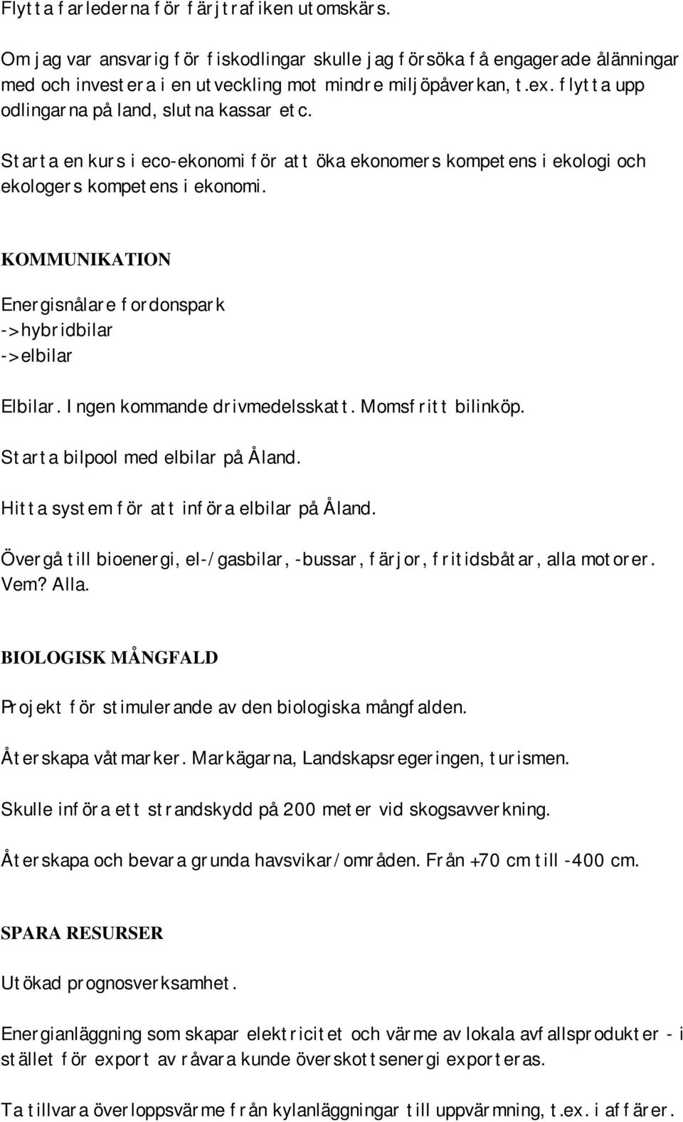 KOMMUNIKATION Energisnålare fordonspark -> hybridbilar -> elbilar Elbilar. Ingen kommande drivmedelsskatt. Momsfritt bilinköp. Starta bilpool med elbilar på Åland.