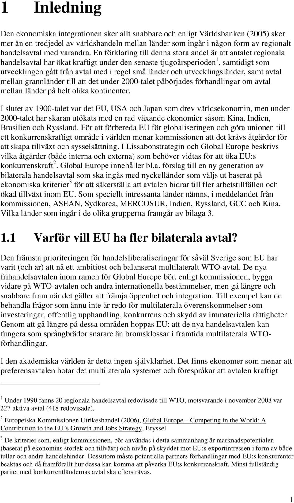 En förklaring till denna stora andel är att antalet regionala handelsavtal har ökat kraftigt under den senaste tjugoårsperioden 1, samtidigt som utvecklingen gått från avtal med i regel små länder