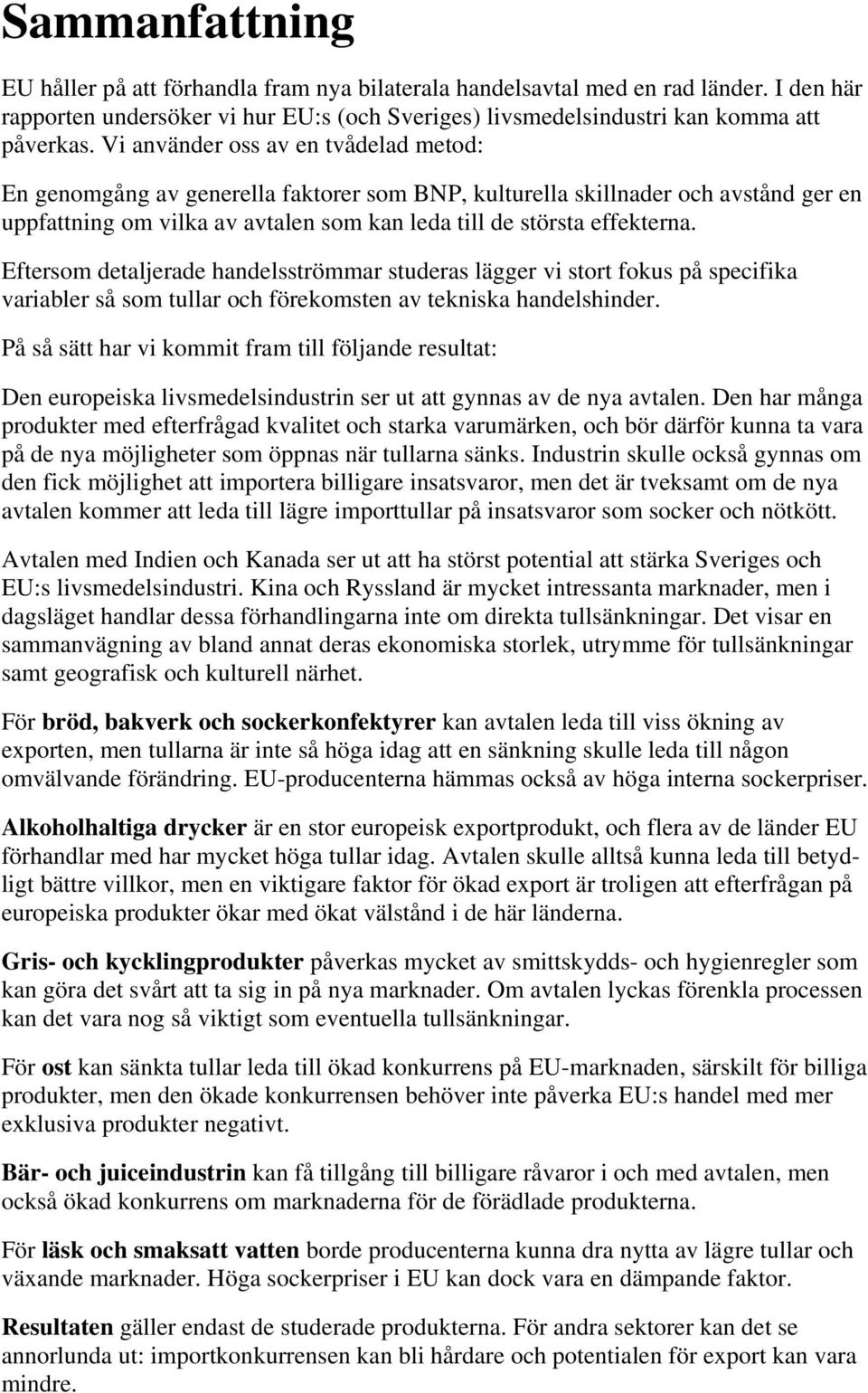 Eftersom detaljerade handelsströmmar studeras lägger vi stort fokus på specifika variabler så som tullar och förekomsten av tekniska handelshinder.