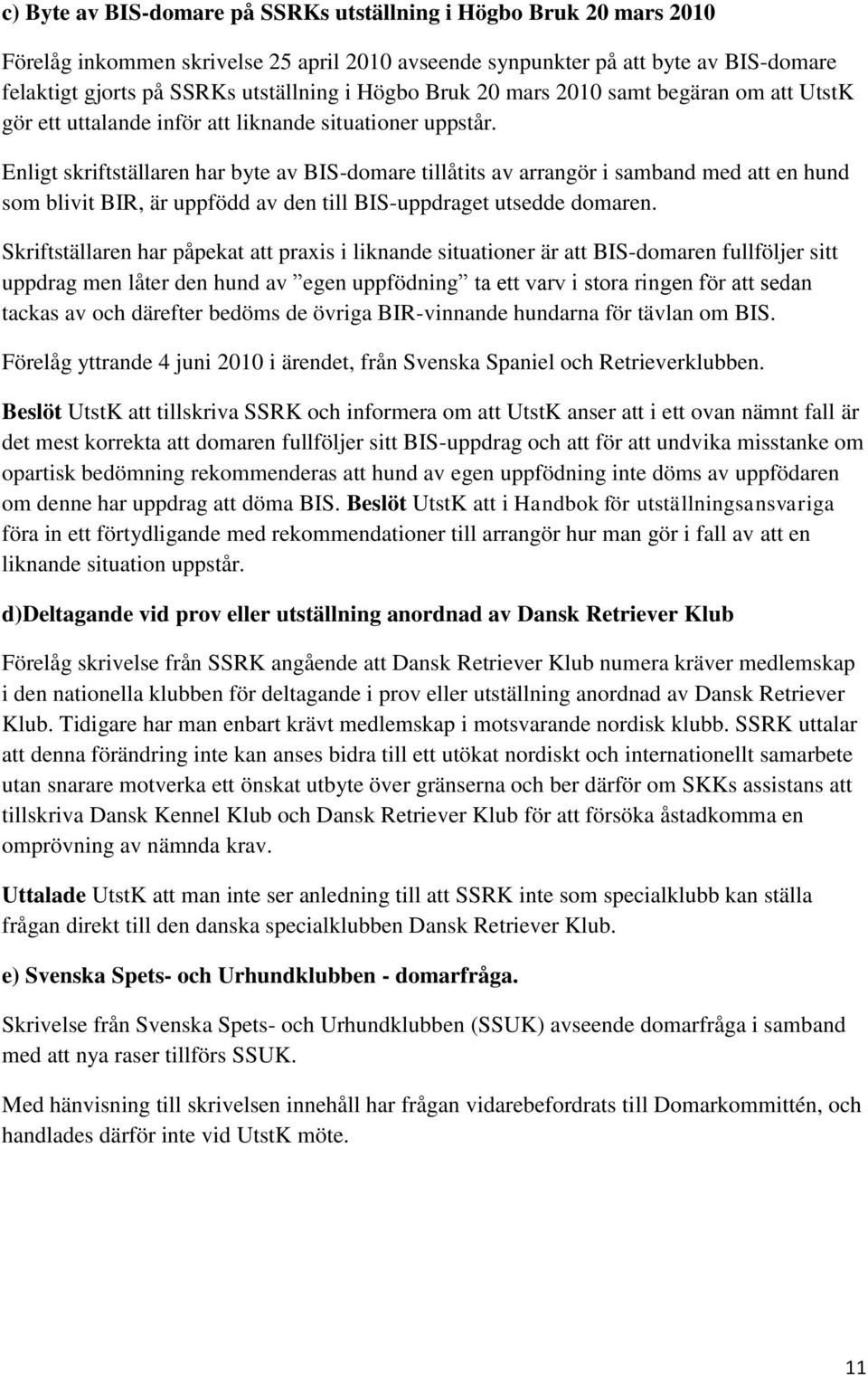 Enligt skriftställaren har byte av BIS-domare tillåtits av arrangör i samband med att en hund som blivit BIR, är uppfödd av den till BIS-uppdraget utsedde domaren.