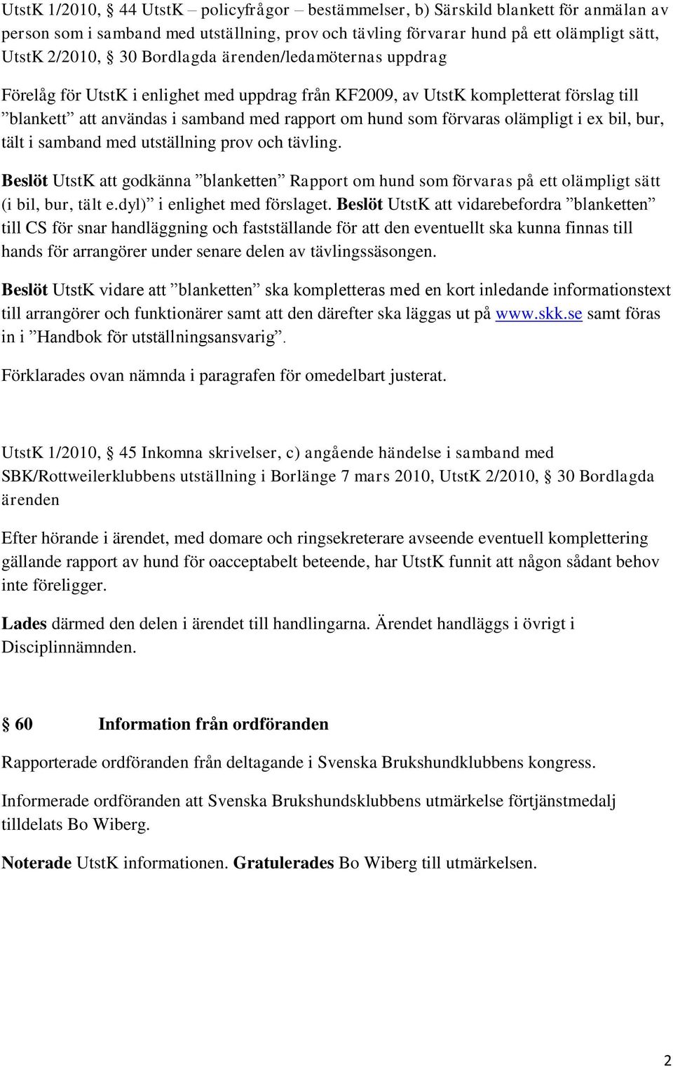 olämpligt i ex bil, bur, tält i samband med utställning prov och tävling. Beslöt UtstK att godkänna blanketten Rapport om hund som förvaras på ett olämpligt sätt (i bil, bur, tält e.