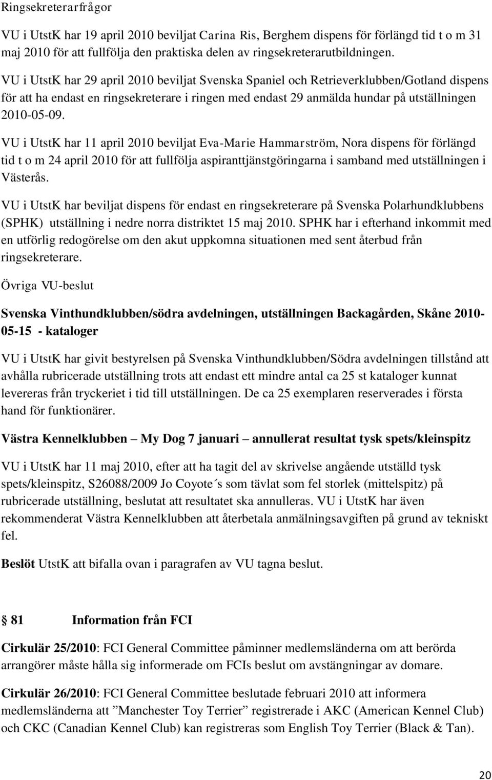 VU i UtstK har 11 april 2010 beviljat Eva-Marie Hammarström, Nora dispens för förlängd tid t o m 24 april 2010 för att fullfölja aspiranttjänstgöringarna i samband med utställningen i Västerås.