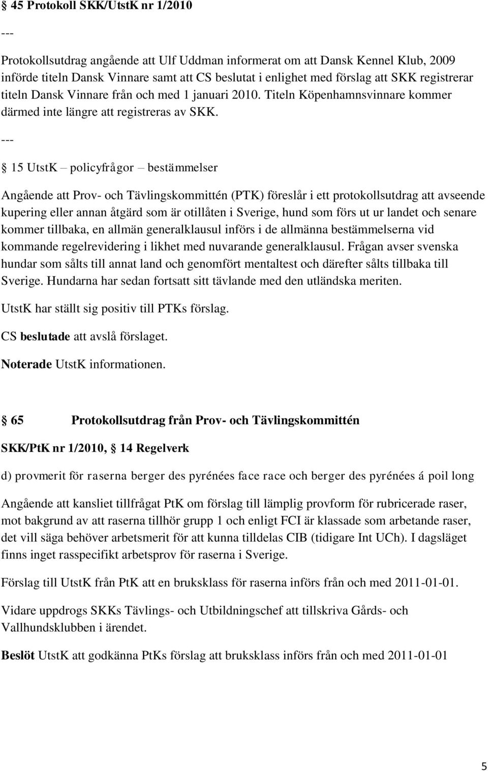 --- 15 UtstK policyfrågor bestämmelser Angående att Prov- och Tävlingskommittén (PTK) föreslår i ett protokollsutdrag att avseende kupering eller annan åtgärd som är otillåten i Sverige, hund som