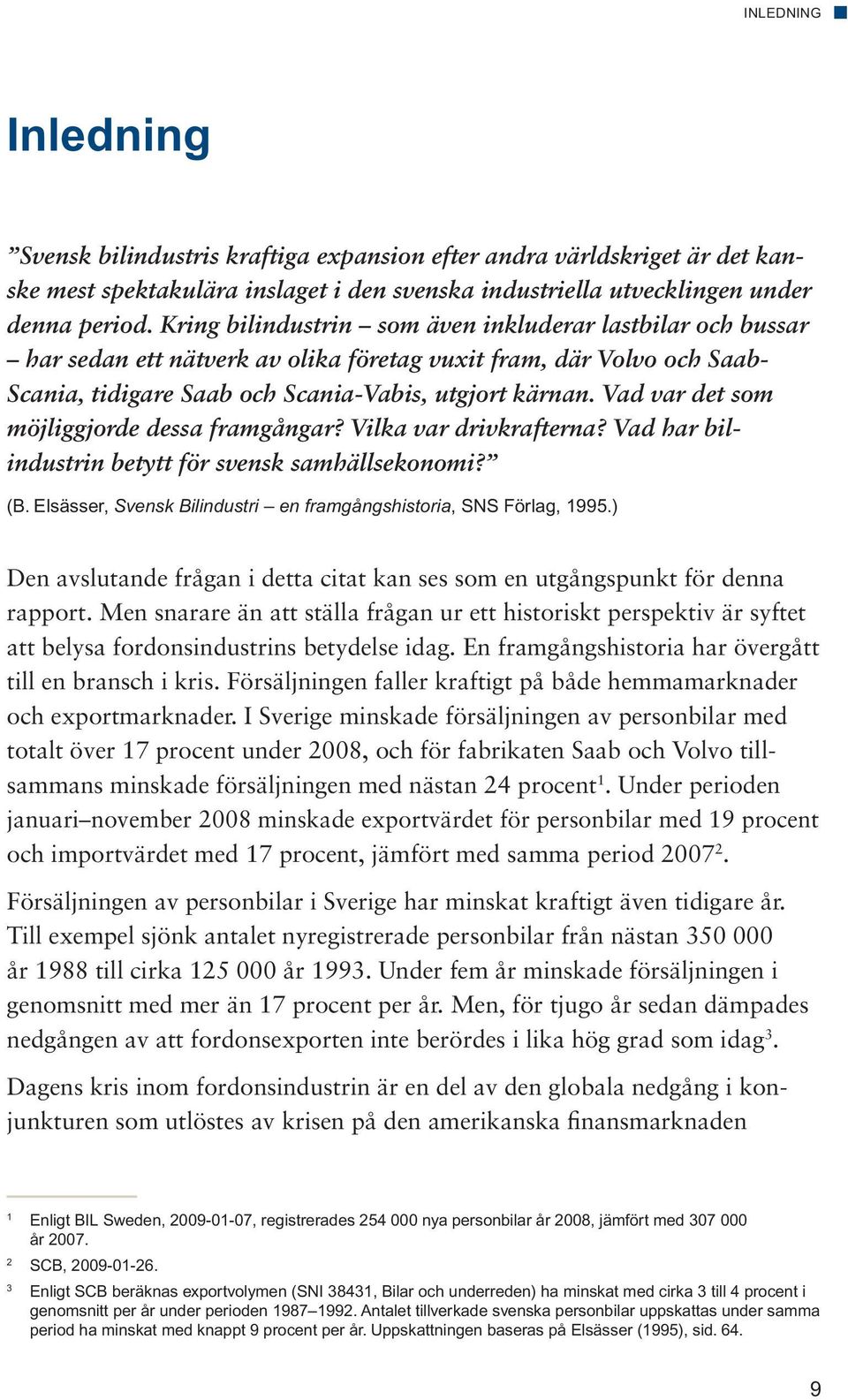 Vad var det som möjliggjorde dessa framgångar? Vilka var drivkrafterna? Vad har bilindustrin betytt för svensk samhällsekonomi? (B. Elsässer, Svensk Bilindustri en framgångshistoria, SNS Förlag, 1995.