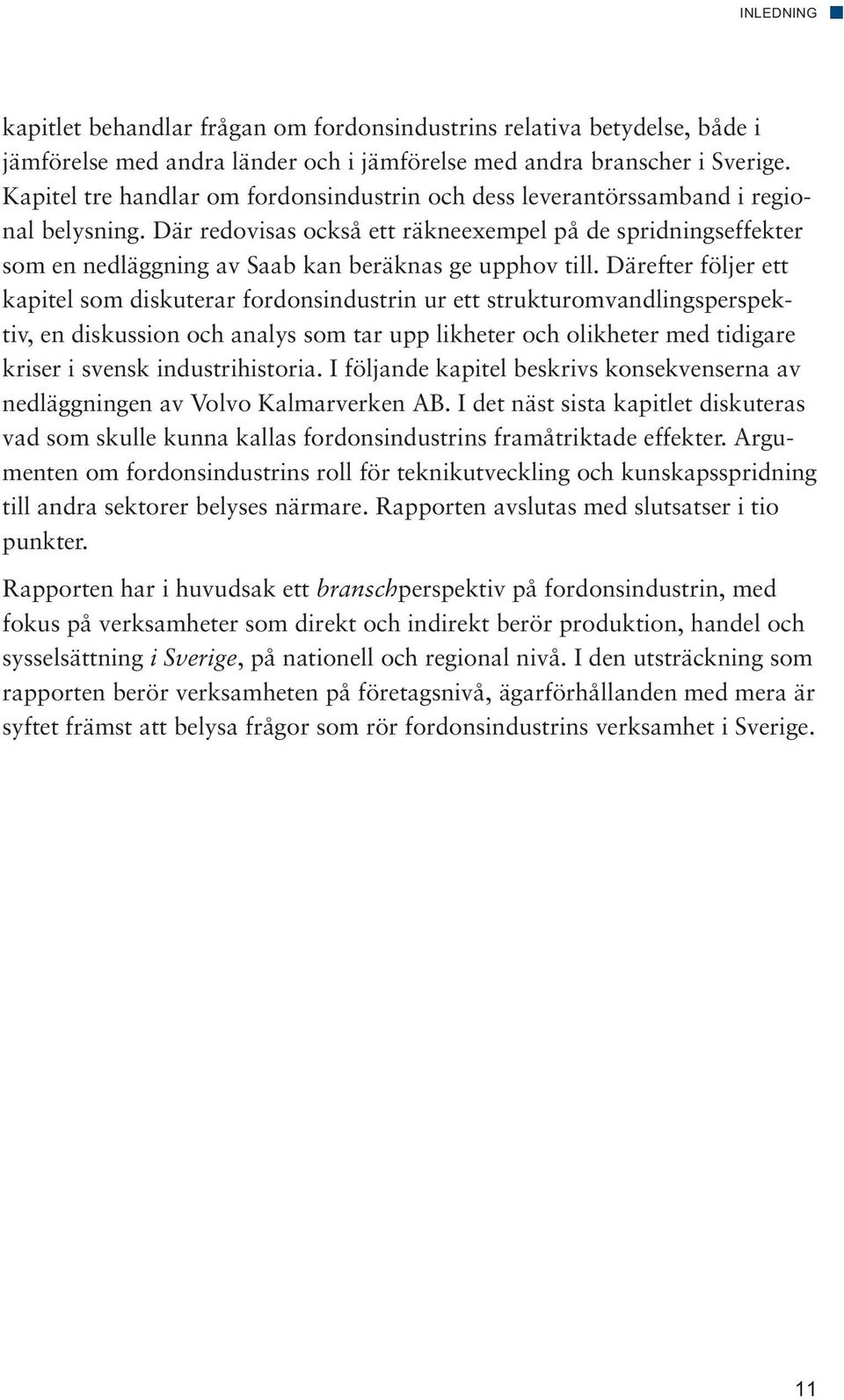 Där redovisas också ett räkneexempel på de spridningseffekter som en nedläggning av Saab kan beräknas ge upphov till.