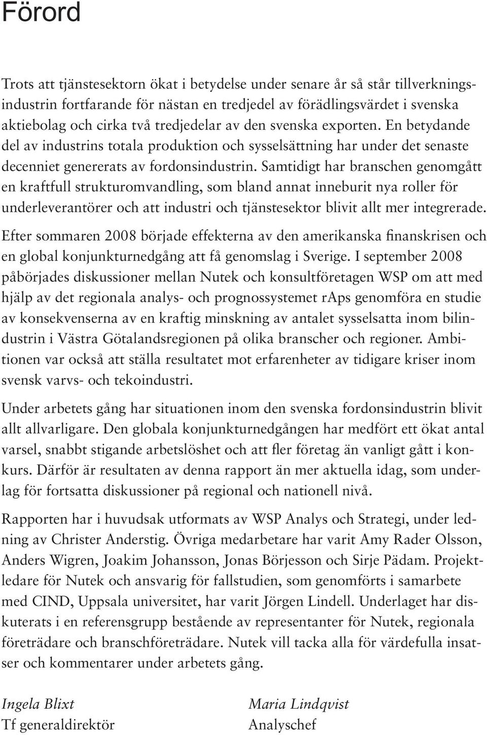 Samtidigt har branschen genomgått en kraftfull strukturomvandling, som bland annat inneburit nya roller för underleverantörer och att industri och tjänstesektor blivit allt mer integrerade.