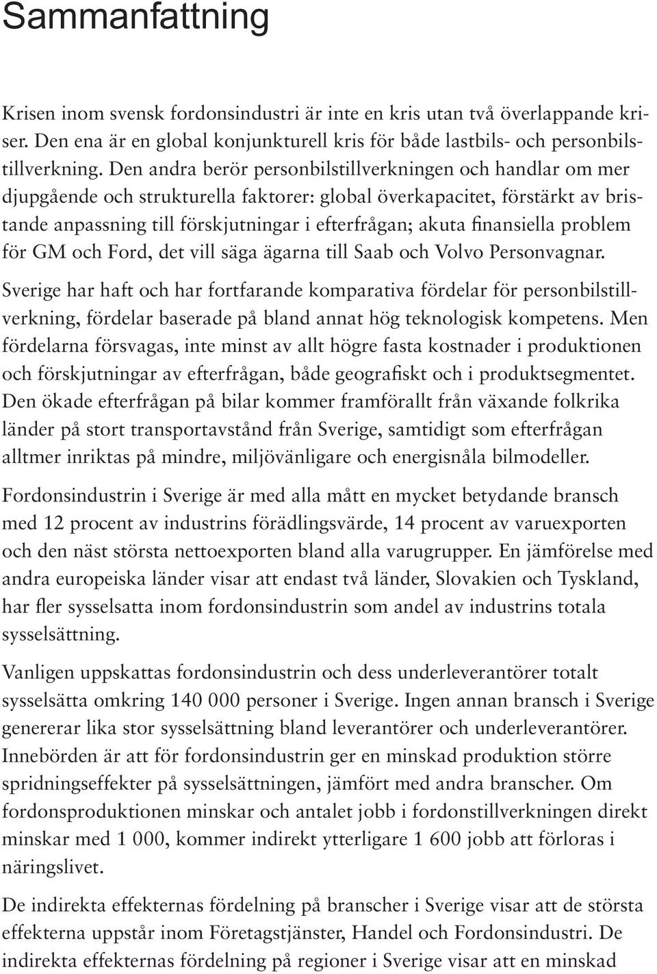 finansiella problem för GM och Ford, det vill säga ägarna till Saab och Volvo Personvagnar.