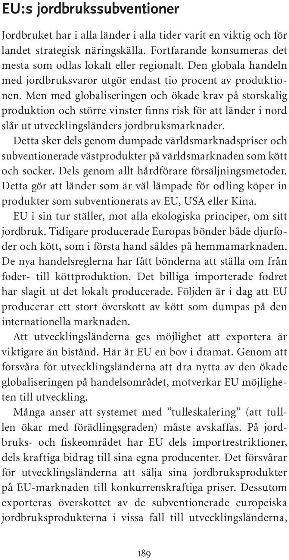 Men med globaliseringen och ökade krav på storskalig produktion och större vinster finns risk för att länder i nord slår ut utvecklingsländers jordbruksmarknader.