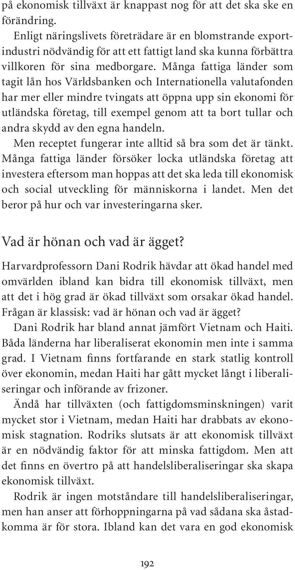 Många fattiga länder som tagit lån hos Världsbanken och Internationella valutafonden har mer eller mindre tvingats att öppna upp sin ekonomi för utländska företag, till exempel genom att ta bort