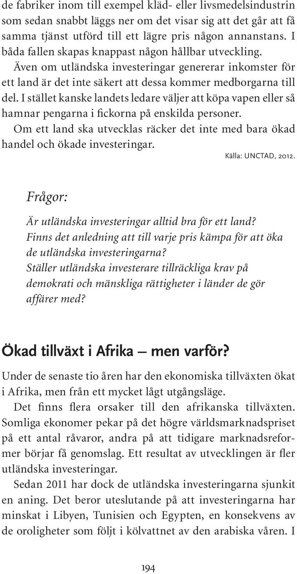 I stället kanske landets ledare väljer att köpa vapen eller så hamnar pengarna i fickorna på enskilda personer. Om ett land ska utvecklas räcker det inte med bara ökad handel och ökade investeringar.